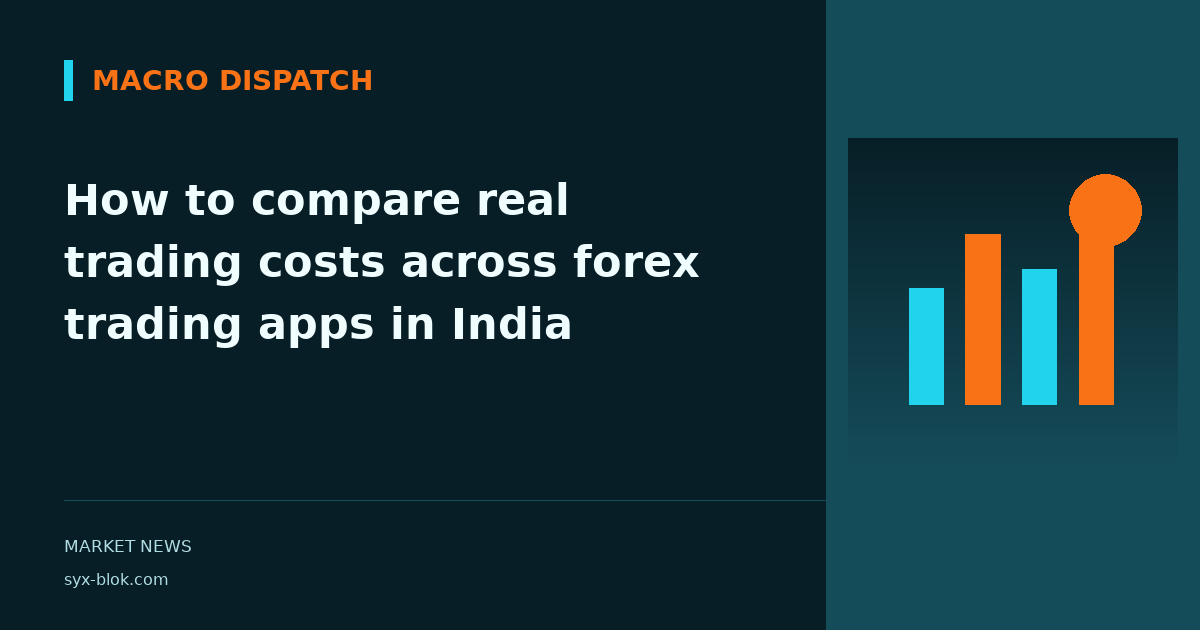 How to compare real trading costs across forex trading apps in India