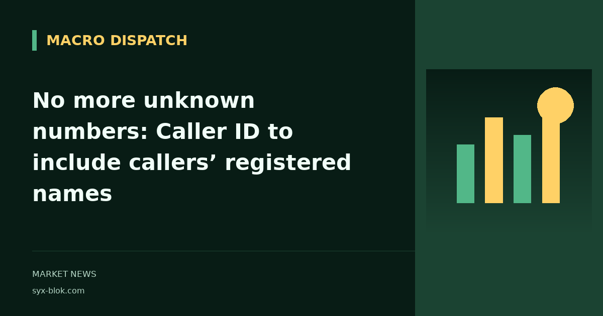 No more unknown numbers: Caller ID to include callers’ registered names